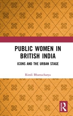 Public Women in British India by Rimli Bhattacharya
