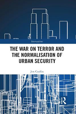 The War on Terror and the Normalisation of Urban Security by Jon Coaffee