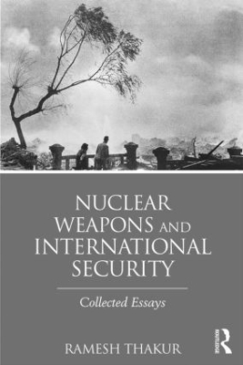 Nuclear Weapons and International Security by Ramesh Thakur