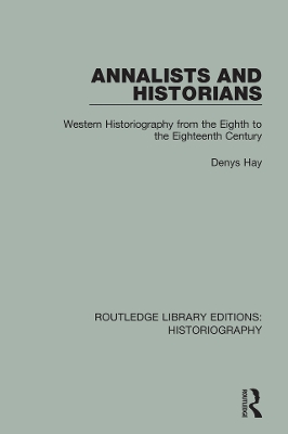 Annalists and Historians: Western Historiography from the VIIIth to the XVIIIth Century by Denys Hay