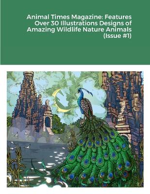Animal Times Magazine: Features Over 30 Illustrations Designs of Amazing Wildlife Nature Animals (Issue #1) book
