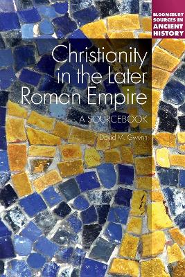 Christianity in the Later Roman Empire: A Sourcebook by Dr David M. Gwynn