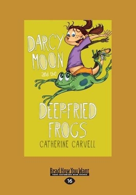 Darcy Moon and the Deep-Fried Frogs by Catherine Carvell