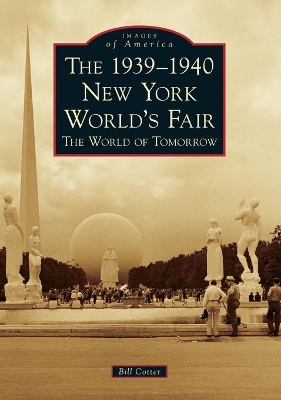 The 1939-1940 New York World's Fair: The World of Tomorrow by Bill Cotter