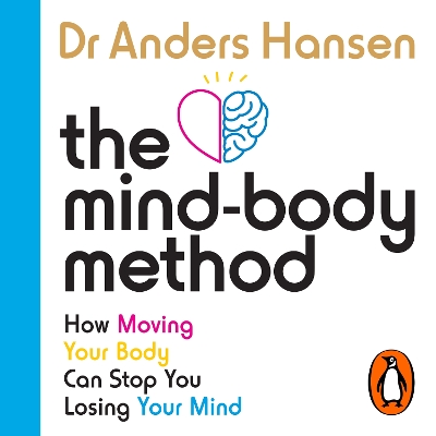 The Mind-Body Method: How Moving Your Body Can Stop You Losing Your Mind by Dr Anders Hansen