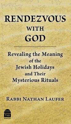 Rendezvous with God: Revealing the Meaning of the Jewish Holidays and Their Mysterious Rituals book