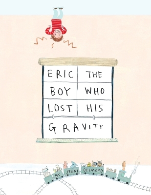 Eric, The Boy Who Lost His Gravity by Jenni Desmond