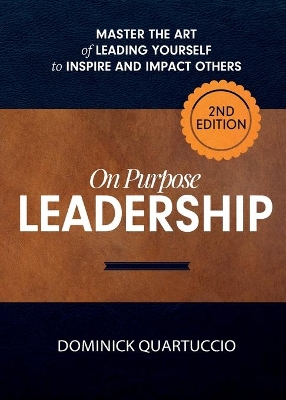 On Purpose Leadership: Master the Art of Leading Yourself to Inspire and Impact Others by Dominick Quartuccio