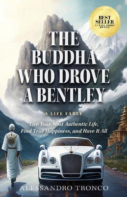 The Buddha Who Drove a Bentley: Live Your Most Authentic Life, Find True Happiness, and Have It All by Alessandro Tronco