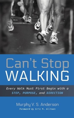 Can't Stop Walking: Every Walk Must First Begin with a Step, Purpose, and Direction book