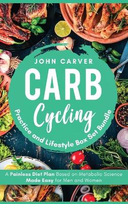 Carb Cycling Practice and Lifestyle Box Set Bundle: Painless Diet Plan Based on Metabolic Science Made Easy for Men and Women book