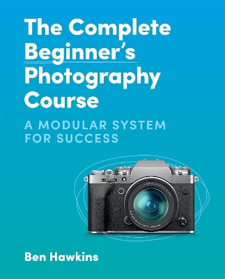 The Complete Beginner's Photography Course: A Modular System for Success book