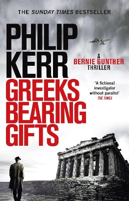 Greeks Bearing Gifts: Bernie Gunther Thriller 13 by Philip Kerr