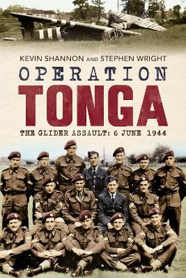 Operation Tonga: The Glider Assault: 6 June 1944 by Kevin Shannon