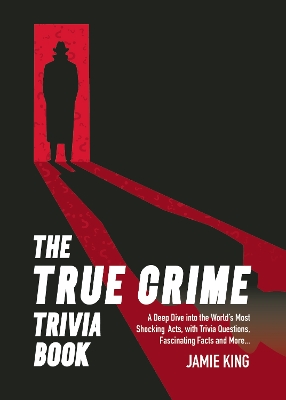 The True Crime Trivia Book: A Deep Dive into the World’s Most Shocking Acts, with Trivia Questions, Fascinating Facts and More book