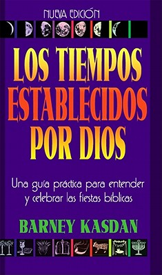 Tiempos Establecidos Por Dios: Una Guia Practica Para Entender y Celebrar las Fiestas Biblicas book