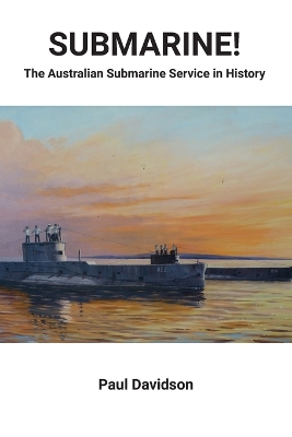 SUBMARINE! The Australian Submarine Service in History by Paul Davidson