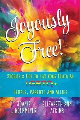 Joyously Free: Stories & Tips for LGBTQ+ People, Parents and Allies book