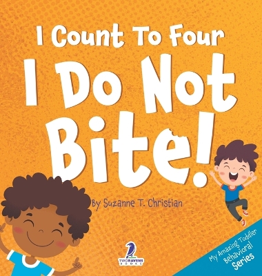 I Count To Four. I Do Not Bite!: An Affirmation-Themed Toddler Book About Not Biting (Ages 2-4) by Suzanne T Christian