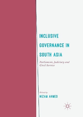 Inclusive Governance in South Asia: Parliament, Judiciary and Civil Service by Nizam Ahmed