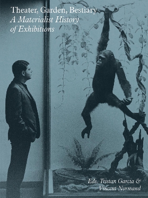 Theater, Garden, Bestiary – A Materialist History of Exhibitions book