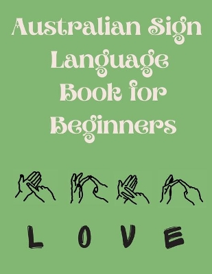 Australian Sign Language Book for Beginners.Educational Book, Suitable for Children, Teens and Adults. Contains the AUSLAN Alphabet and Numbers book