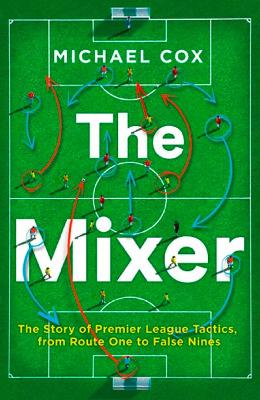 Mixer: The Story of Premier League Tactics, from Route One to False Nines book