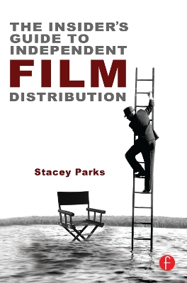 The Insider's Guide to Independent Film Distribution by Stacey Parks