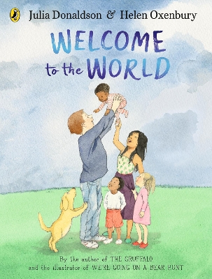 Welcome to the World: By the author of The Gruffalo and the illustrator of We’re Going on a Bear Hunt by Julia Donaldson