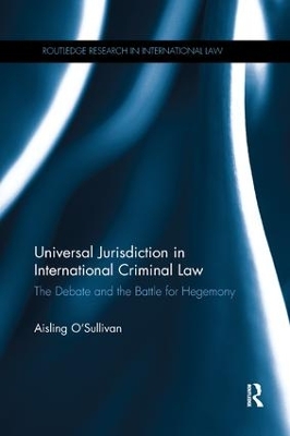 Universal Jurisdiction in International Criminal Law: The Debate and the Battle for Hegemony book