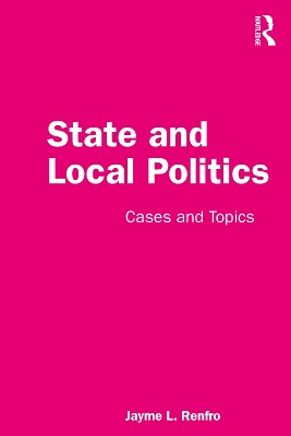 State and Local Politics: Cases and Topics by Jayme Renfro