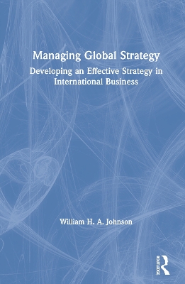 Managing Global Strategy: Developing an Effective Strategy in International Business by William H. A. Johnson