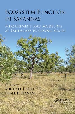Ecosystem Function in Savannas: Measurement and Modeling at Landscape to Global Scales by Michael J Hill