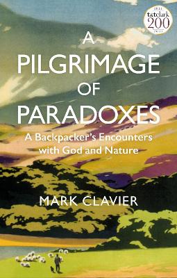 A Pilgrimage of Paradoxes: A Backpacker’s Encounters with God and Nature by Dr Mark Clavier