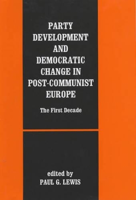 Party Development and Democratic Change in Post-Communist Europe by Paul G. Lewis