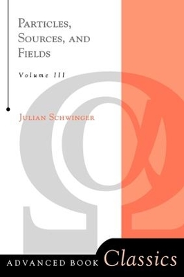 Particles, Sources, And Fields, Volume 3 by Julian Schwinger