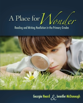 A Place for Wonder: Reading and Writing Nonfiction in the Primary Grades by Georgia Heard