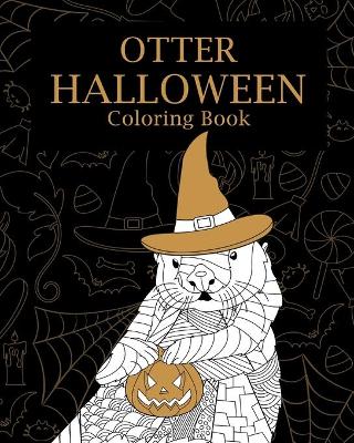 Otter Halloween Coloring Book: AdultsColoring Books, Otterly Spooky, You're My Boo, Pumpkin, Happy Halloween book