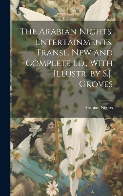 The Arabian Nights' Entertainments. Transl. New and Complete Ed., With Illustr. by S.J. Groves by Arabian Nights