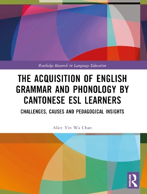 The Acquisition of English Grammar and Phonology by Cantonese ESL Learners: Challenges, Causes and Pedagogical Insights book