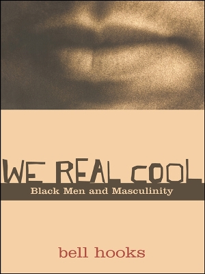 We Real Cool: Black Men and Masculinity by bell hooks
