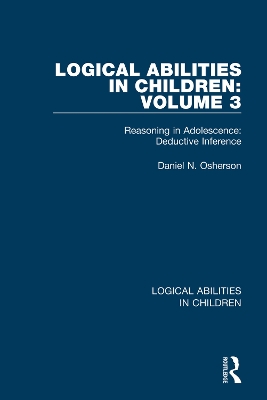 Logical Abilities in Children: Volume 3: Reasoning in Adolescence: Deductive Inference by Daniel N. Osherson