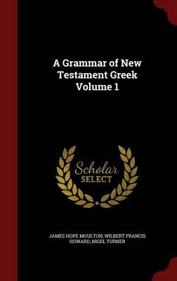 A Grammar of New Testament Greek; Volume 1 by James Hope Moulton