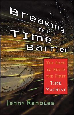 Breaking the Time Barrier: The Race to Build the First Time Machine by Jenny Randles
