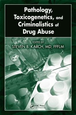 Pathology, Toxicogenetics, and Criminalistics of Drug Abuse by MD, FFFLM, Steven B. Karch