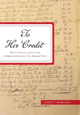 To Her Credit: Women, Finance, and the Law in Eighteenth-Century New England Cities book