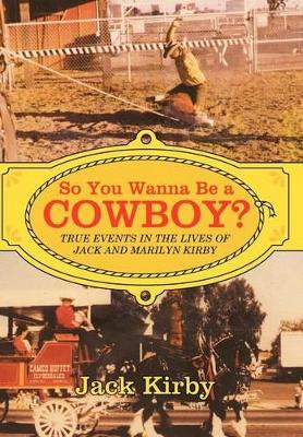 So You Wanna Be a Cowboy?: True Events in the Lives of Jack and Marilyn Kirby by Jack Kirby