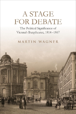 A Stage for Debate: The Political Significance of Vienna's Burgtheater, 1814-1867 book