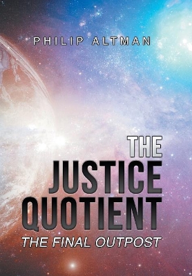 The Justice Quotient: The Final Outpost by Philip Altman