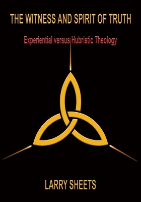 The Witness and Spirit of Truth: Experimental versus Hubristic Theology book